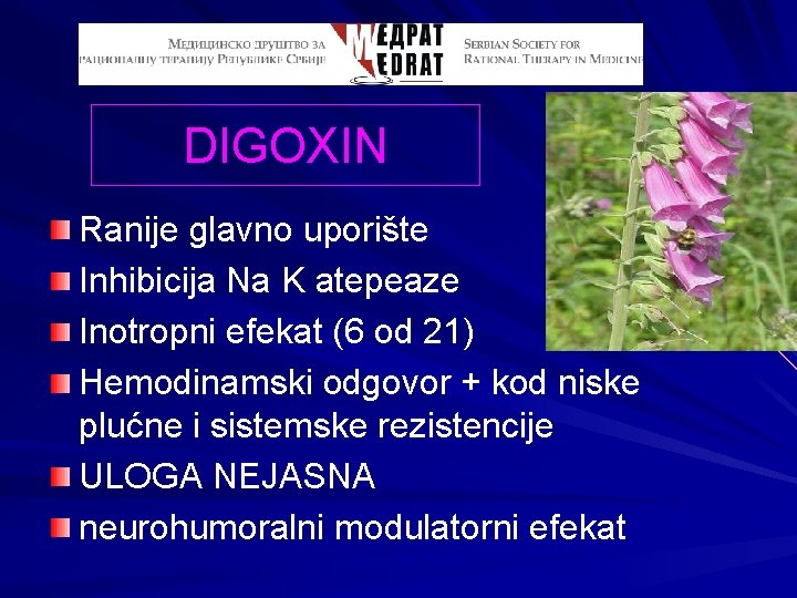 DIGOXIN Ranije glavno uporište Inhibicija Na K atepeaze Inotropni efekat (6 od 21) Hemodinamski