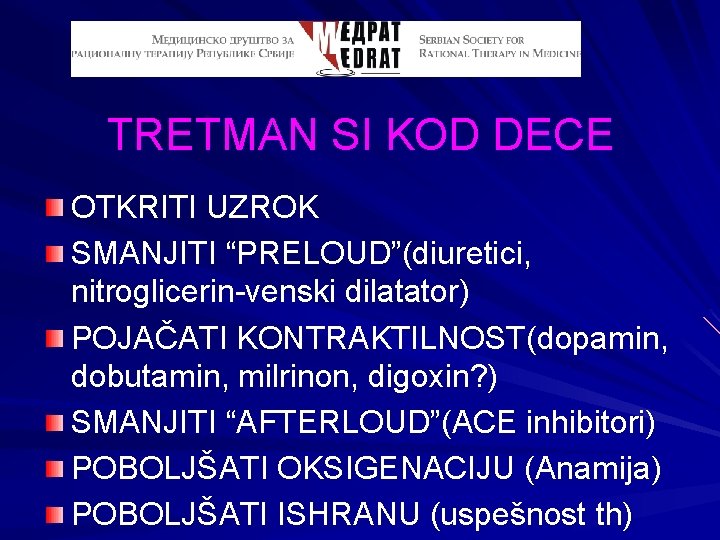 TRETMAN SI KOD DECE OTKRITI UZROK SMANJITI “PRELOUD”(diuretici, nitroglicerin-venski dilatator) POJAČATI KONTRAKTILNOST(dopamin, dobutamin, milrinon,