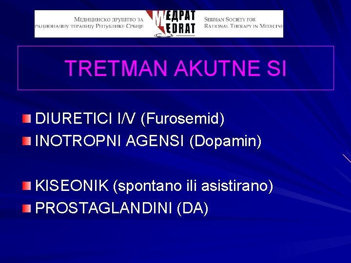 TRETMAN AKUTNE SI DIURETICI I/V (Furosemid) INOTROPNI AGENSI (Dopamin) KISEONIK (spontano ili asistirano) PROSTAGLANDINI