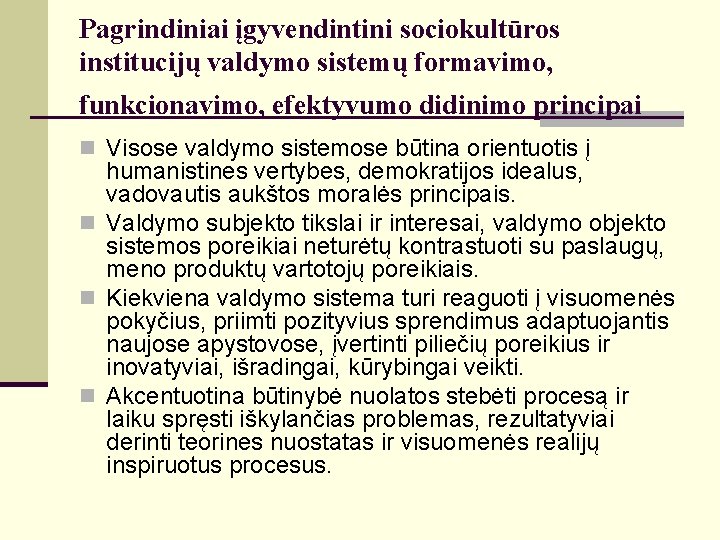 Pagrindiniai įgyvendintini sociokultūros institucijų valdymo sistemų formavimo, funkcionavimo, efektyvumo didinimo principai n Visose valdymo