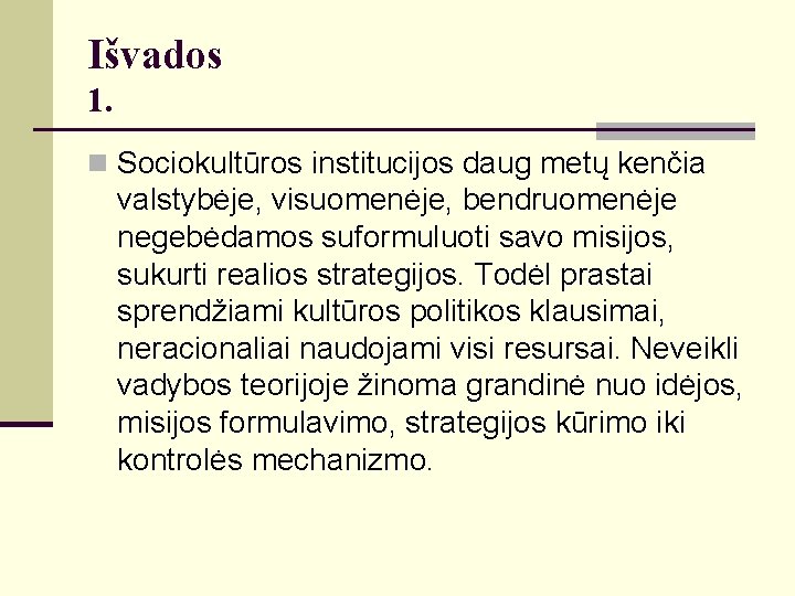 Išvados 1. n Sociokultūros institucijos daug metų kenčia valstybėje, visuomenėje, bendruomenėje negebėdamos suformuluoti savo