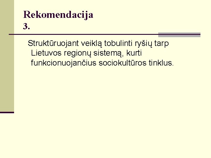 Rekomendacija 3. Struktūruojant veiklą tobulinti ryšių tarp Lietuvos regionų sistemą, kurti funkcionuojančius sociokultūros tinklus.