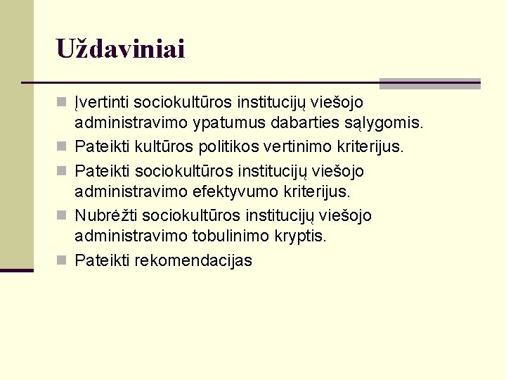 Uždaviniai n Įvertinti sociokultūros institucijų viešojo n n administravimo ypatumus dabarties sąlygomis. Pateikti kultūros