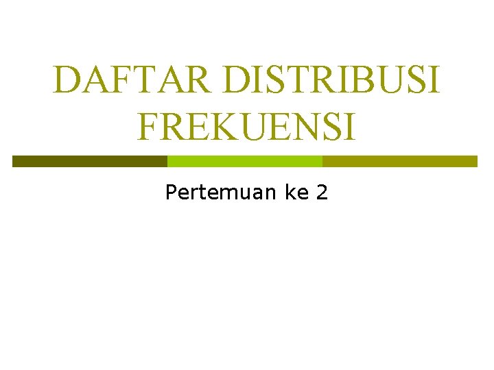 DAFTAR DISTRIBUSI FREKUENSI Pertemuan ke 2 