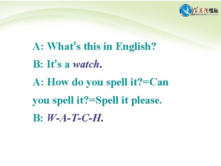 A: What’s this in English? B: It’s a watch. A: How do you spell