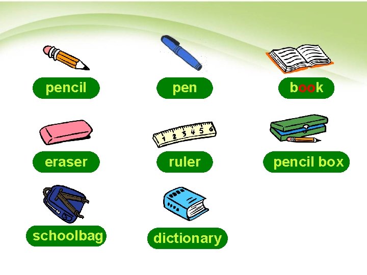 pencil pen book eraser ruler pencil box schoolbag dictionary 