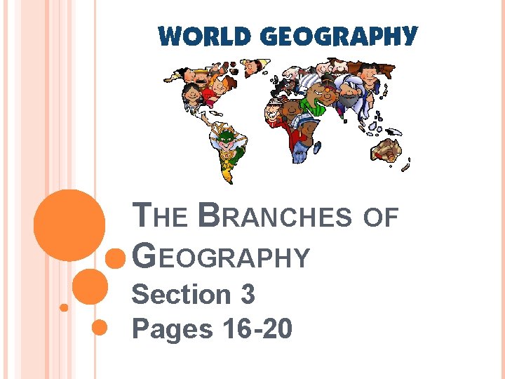 THE BRANCHES OF GEOGRAPHY Section 3 Pages 16 -20 