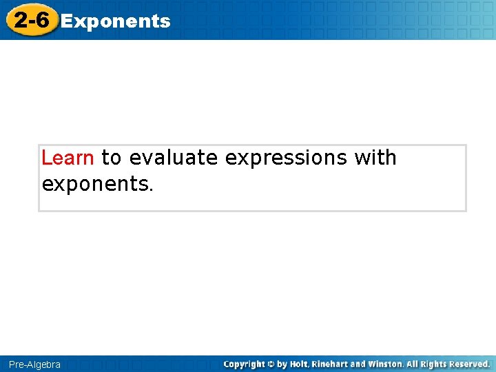 2 -6 Exponents Learn to evaluate expressions with exponents. Pre-Algebra 