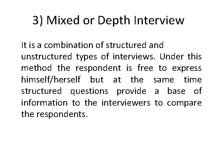 3) Mixed or Depth Interview It is a combination of structured and unstructured types 3) Mixed or Depth Interview It is a combination of structured and unstructured types