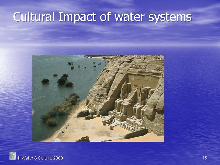 Cultural Impact of water systems Water & Culture 2009 15 
