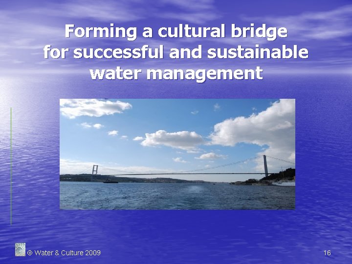 Forming a cultural bridge for successful and sustainable water management Water & Culture 2009