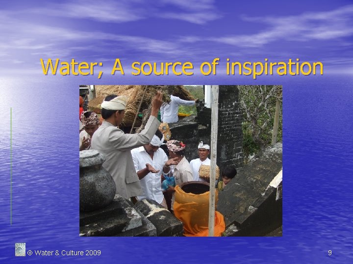 Water; A source of inspiration Water & Culture 2009 9 