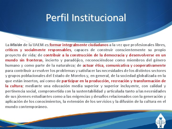Perfil Institucional La Misión de la UAEM es formar integralmente ciudadanos a la vez