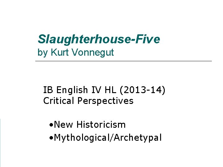 Slaughterhouse-Five by Kurt Vonnegut IB English IV HL (2013 -14) Critical Perspectives • New