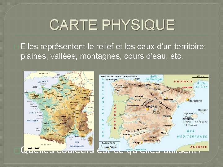 CARTE PHYSIQUE � Elles représentent le relief et les eaux d’un territoire: plaines, vallées,