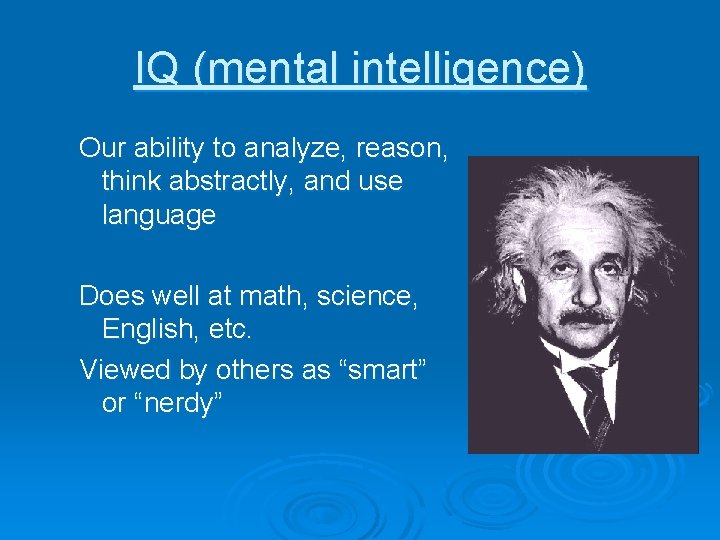 IQ (mental intelligence) Our ability to analyze, reason, think abstractly, and use language Does