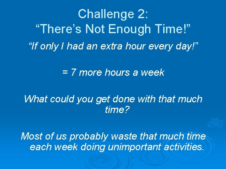 Challenge 2: “There’s Not Enough Time!” “If only I had an extra hour every