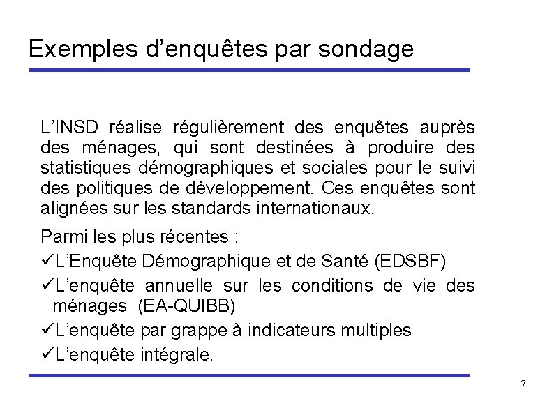 Exemples d’enquêtes par sondage L’INSD réalise régulièrement des enquêtes auprès des ménages, qui sont