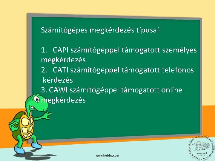 Számítógépes megkérdezés típusai: 1. CAPI számítógéppel támogatott személyes megkérdezés 2. CATI számítógéppel támogatott telefonos