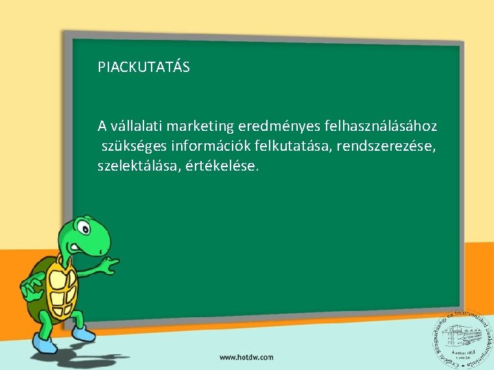 PIACKUTATÁS A vállalati marketing eredményes felhasználásához szükséges információk felkutatása, rendszerezése, szelektálása, értékelése. 