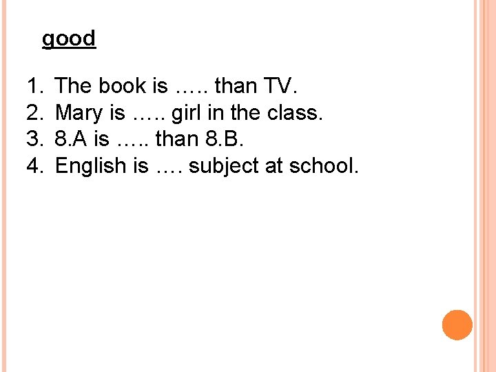 good 1. 2. 3. 4. The book is …. . than TV. Mary is