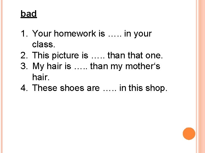 bad 1. Your homework is …. . in your class. 2. This picture is