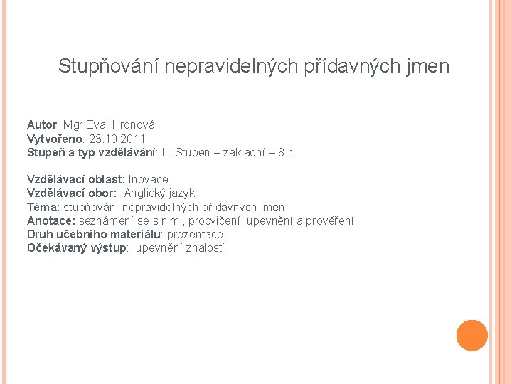 Stupňování nepravidelných přídavných jmen Autor: Mgr. Eva Hronová Vytvořeno: 23. 10. 2011 Stupeň a