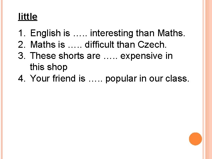 little 1. English is …. . interesting than Maths. 2. Maths is …. .