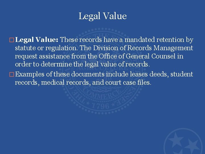Legal Value � Legal Value: These records have a mandated retention by statute or