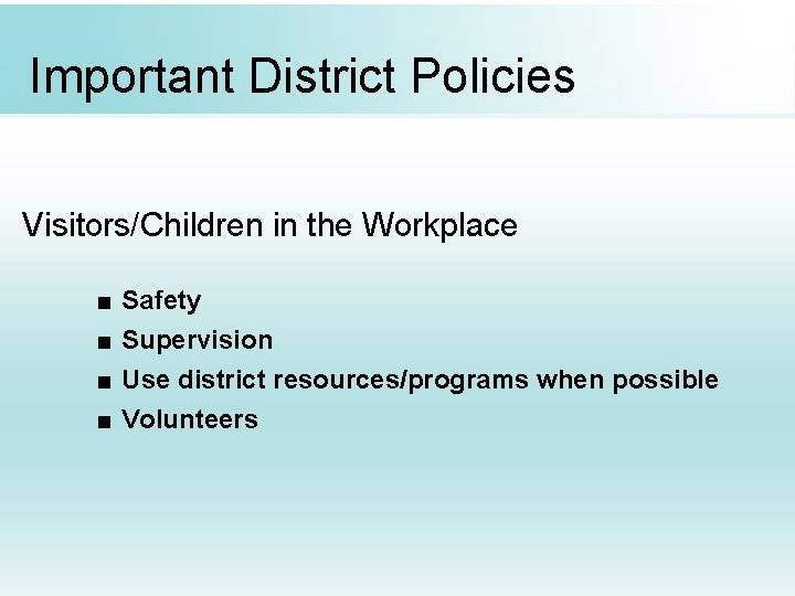 Important District Policies Visitors/Children in the Workplace ■ ■ Safety Supervision Use district resources/programs