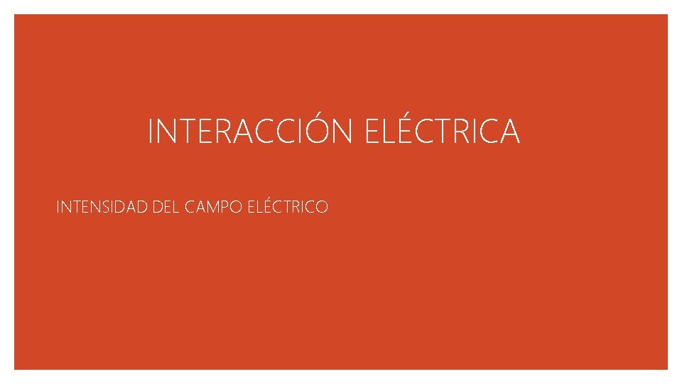 INTERACCIÓN ELÉCTRICA INTENSIDAD DEL CAMPO ELÉCTRICO 