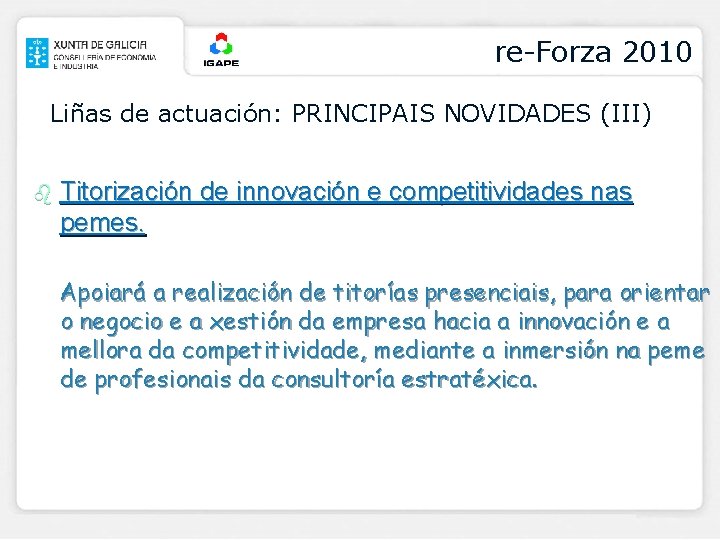 re-Forza 2010 Liñas de actuación: PRINCIPAIS NOVIDADES (III) b Titorización de innovación e competitividades