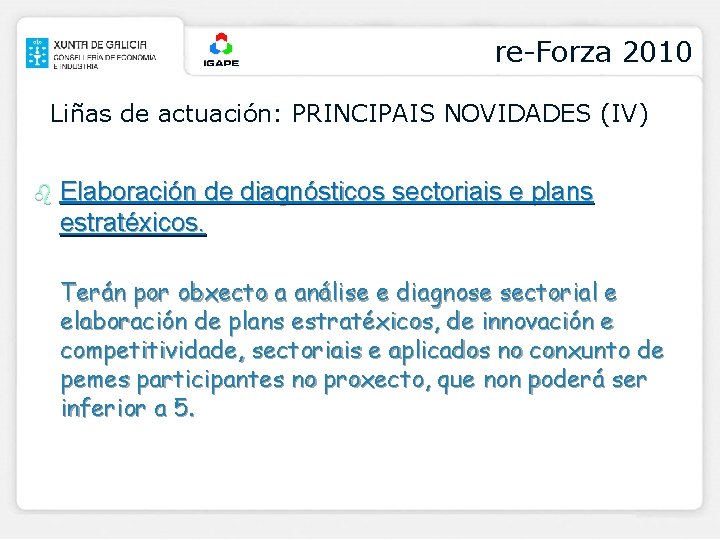 re-Forza 2010 Liñas de actuación: PRINCIPAIS NOVIDADES (IV) b Elaboración de diagnósticos sectoriais e