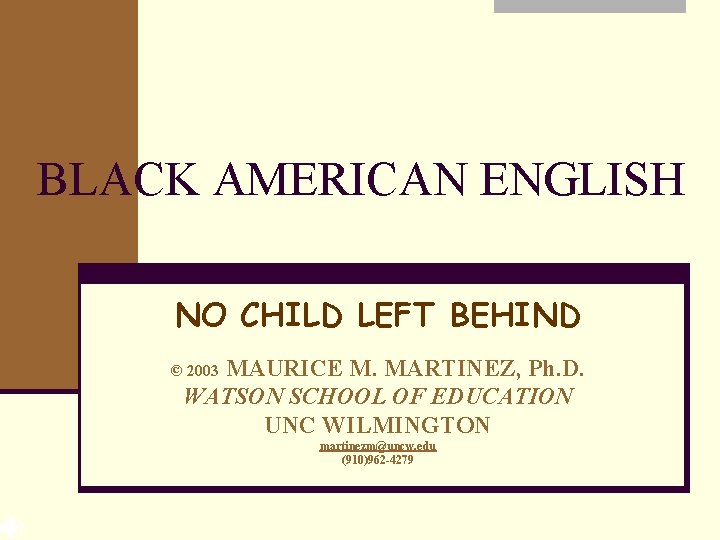 BLACK AMERICAN ENGLISH NO CHILD LEFT BEHIND MAURICE M. MARTINEZ, Ph. D. WATSON SCHOOL