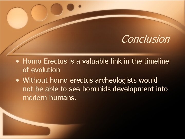 Conclusion • Homo Erectus is a valuable link in the timeline of evolution •