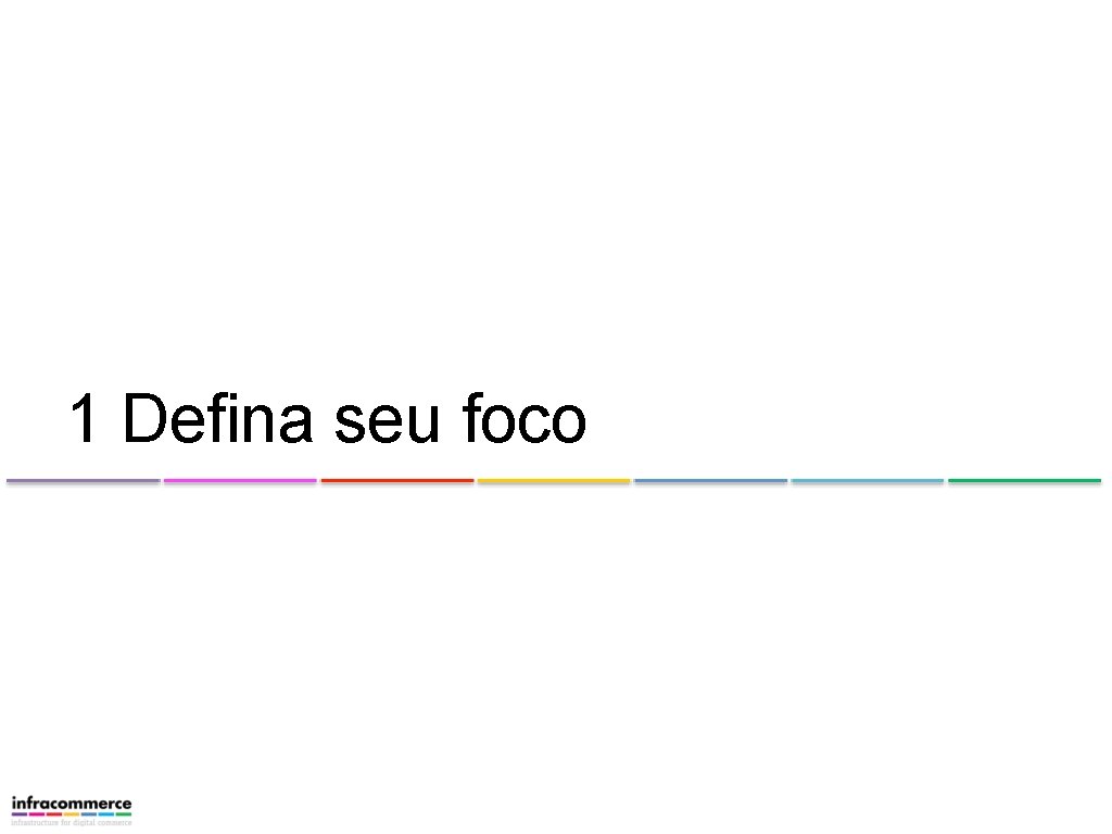 1 Defina seu foco 