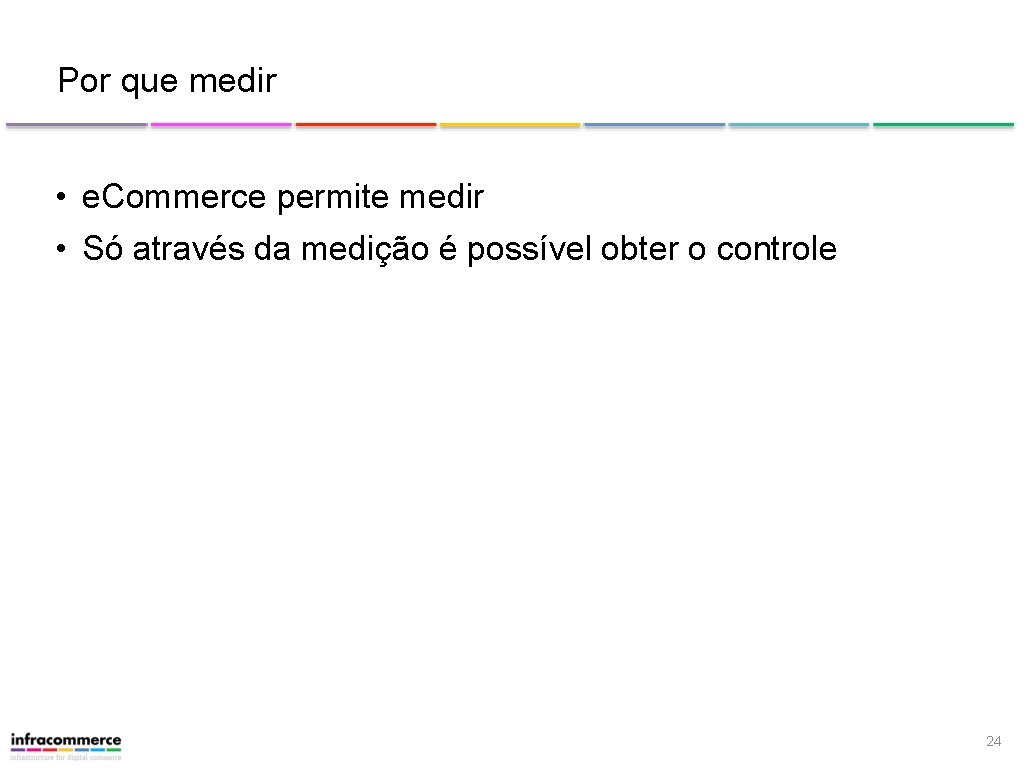 Por que medir • e. Commerce permite medir • Só através da medição é