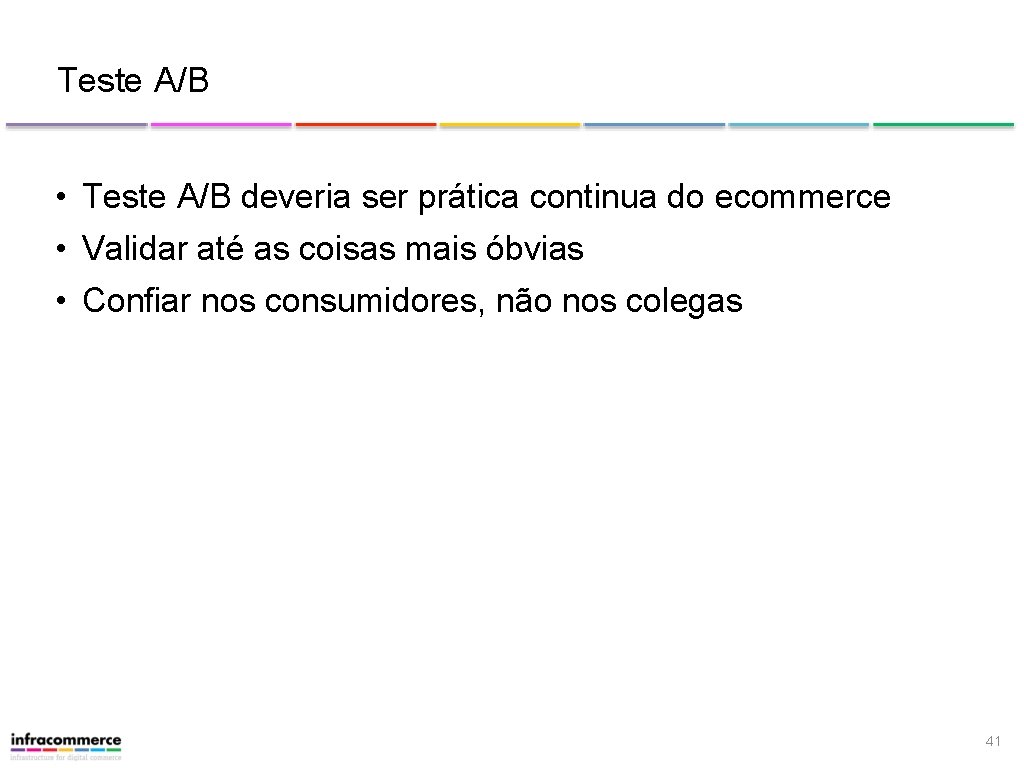 Teste A/B • Teste A/B deveria ser prática continua do ecommerce • Validar até