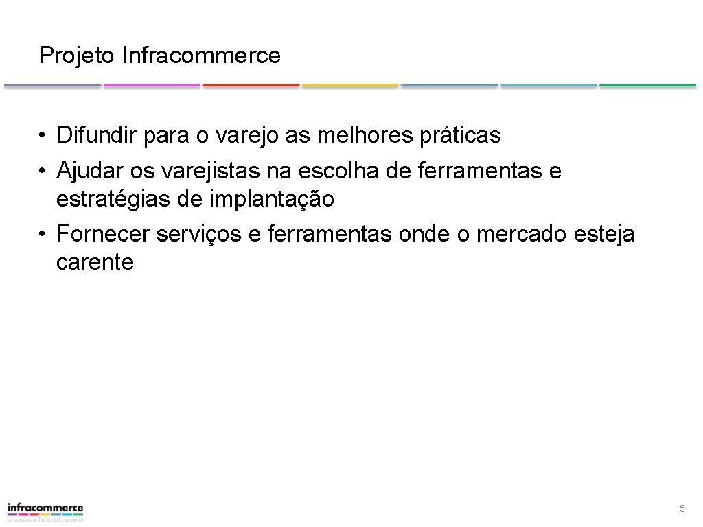 Projeto Infracommerce • Difundir para o varejo as melhores práticas • Ajudar os varejistas