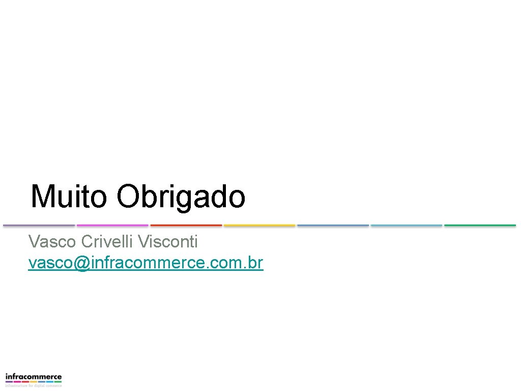 Muito Obrigado Vasco Crivelli Visconti vasco@infracommerce. com. br 