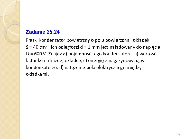 Zadanie 25. 24 Płaski kondensator powietrzny o polu powierzchni okładek S = 40 cm