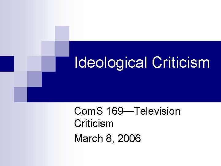 Ideological Criticism Com. S 169—Television Criticism March 8, 2006 