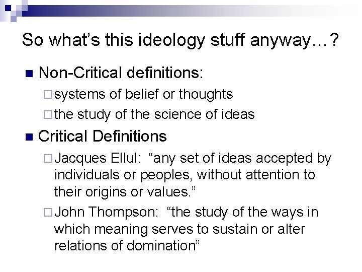 So what’s this ideology stuff anyway…? n Non-Critical definitions: ¨ systems of belief or