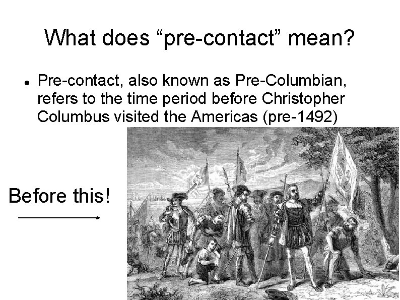 What does “pre-contact” mean? Pre-contact, also known as Pre-Columbian, refers to the time period