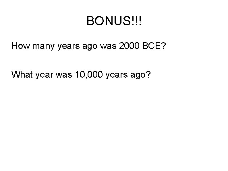 BONUS!!! How many years ago was 2000 BCE? What year was 10, 000 years