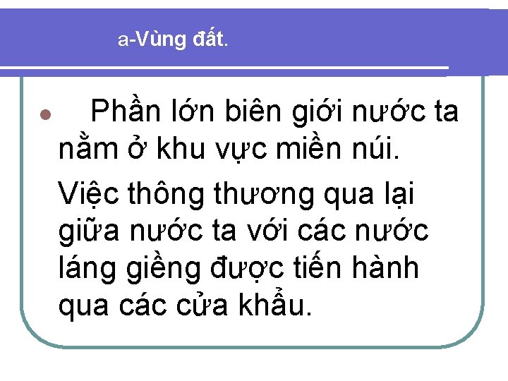 a-Vùng đất. l Phần lớn biên giới nước ta nằm ở khu vực miền