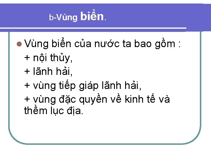 b-Vùng biển. l Vùng biển của nước ta bao gồm : + nội thủy,