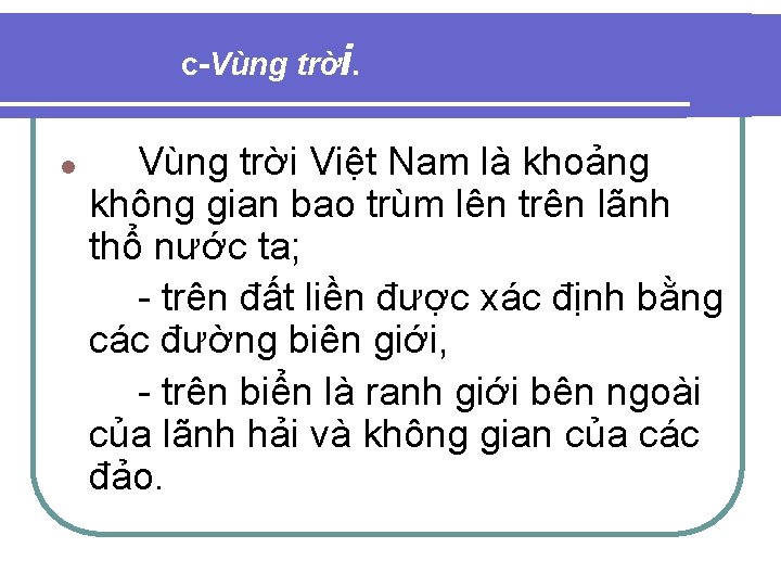 c-Vùng trời. l Vùng trời Việt Nam là khoảng không gian bao trùm lên