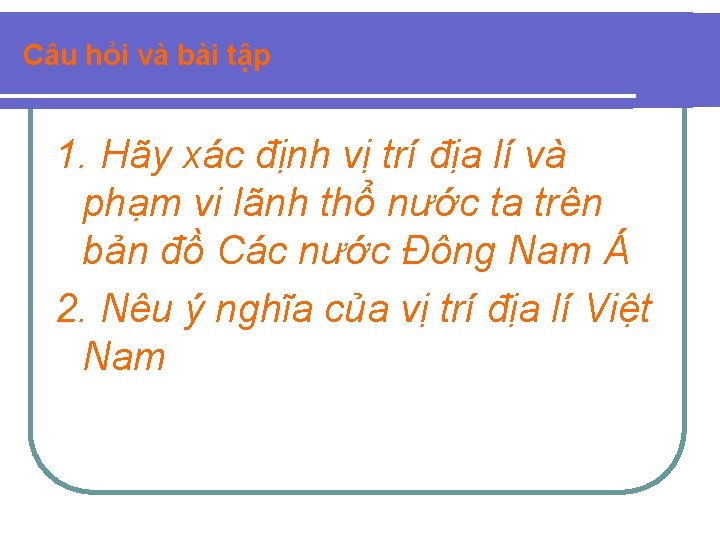 Câu hỏi và bài tập 1. Hãy xác định vị trí địa lí và