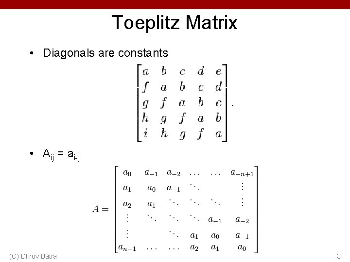 Toeplitz Matrix • Diagonals are constants • Aij = ai-j (C) Dhruv Batra 3